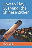 How to Play Guzheng, the Chinese Zither: The Basic Sk