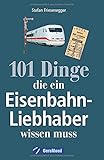 Nachschlagewerk Eisenbahnen: 101 Dinge, die ein Eisenbahnliebhaber wissen muss - Kuriositäten, Rekorde, Geheimnisse, Unbekanntes, Extremes der Eisenbahngeschichte werden vorg