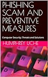 PHISHING SCAM AND PREVENTIVE MEASURES: Computer Security: Threats and Solutions (English Edition)