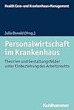 Personalwirtschaft im Krankenhaus: Theorien und Gestaltungsfelder unter Einbeziehung des Arbeitsrechts (Health Care- und Krankenhaus-Management)