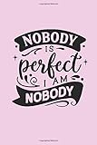 NOBODY IS PERFECT, I AM NOBODY: Funny pink notebook to write in, lined pages, great birthday or christmas gift, ideal book for any perfect, confident w