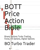 BOTT Price Action Bible: Binary Options Turbo Trading, Forex, FX Options, Digital Op