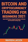 BITCOIN AND CRYPTOCURRENCY TRADING FOR BEGINNERS 2021: Basic Definitions, Crypto Exchanges, Indicator, And Practical Trading Tip