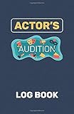 Actor's Audition Log book: Acting & Auditioning Log Book Director Casting For Broadway & Musicals Or Theater Performance Entertainment Industry / ... Preparation List For Castings and Interview