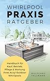 Whirlpool Praxis Ratgeber: Handbuch für Kauf, Betrieb, Pflege & Wartung Ihres Acryl Outdoor Whirlp