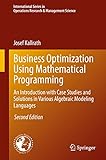 Business Optimization Using Mathematical Programming: An Introduction with Case Studies and Solutions in Various Algebraic Modeling Languages (International ... Science Book 307) (English Edition)