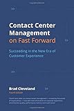 Contact Center Management on Fast Forward: Succeeding in the New Era of Customer Exp