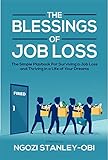 The Blessings of Job Loss: The simple playbook for surviving a job loss and thriving in life of your dreams (English Edition)