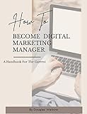 Become Digital Marketing Manager a handbook for the current: Digital Marketing,Database Management, Data analytics,Data Quality,Search Engine Marketing (English Edition)