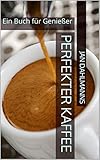 Perfekter Kaffee: Ein Buch für Genieß