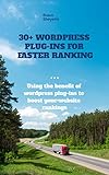 30+ WordPress plug-ins for faster ranking: Using the benefit of WordPress plug-ins to boost your website rankings (English Edition)
