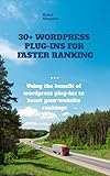 30+ WordPress plug-ins for faster ranking: Using the benefit of WordPress plug-ins to boost your website rankings (English Edition)