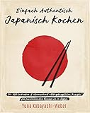 Einfach authentisch japanisch kochen: Die 100 leckesten & überraschend alltagstauglichen Rezepte für faszinierenden Genuss wie in Japan – Das Kochbuch mit dem Besten der japanischen Kü