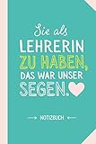 Sie als Lehrerin zu haben das war unser Segen: Notizbuch als Geschenk für eine Lehrerin - A5 / liniert - Geschenke zum Abschluss, Geburtstag oder W