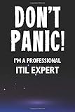 Don't Panic! I'm A Professional ITIL Expert: Customized 100 Page Lined Notebook Journal Gift For A Busy ITIL Expert: Far Better Than A Throw Away Greeting C