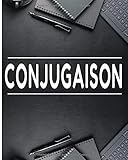 CONJUGAISON: Apprenez Facilement les Conjugaisons / Tous les Modes / Tous les temps / Tous Groupes Verbaux...103 pag