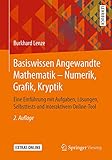 Basiswissen Angewandte Mathematik – Numerik, Grafik, Kryptik: Eine Einführung mit Aufgaben, Lösungen, Selbsttests und interaktivem Online-T