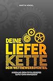 Deine Lieferkette - Dein Wettbewerbsvorteil: Praxiswissen und Ideen für ein besseres Supply Chain Manag