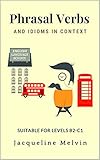 Phrasal Verbs and Idioms In Context: Suitable for levels B2-C1 (English Edition)