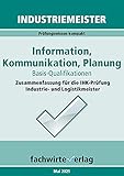 Industriemeister: Information, Kommunikation, Planung: Zusammenfassung für die IHK-Klausur der Industrie- und Logistik-M