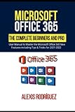 Microsoft Office 365: The Complete Beginners and Pro User Manual to Master the Microsoft Office 365 New Features including Tips & Tricks for 2021-2022