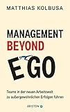 Management Beyond Ego: Teams in der neuen Arbeitswelt zu außergewöhnlichen Erfolgen fü
