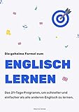 Die geheime Formel zum Englischlernen: Das 21-Tage Programm, um schneller und einfacher als alle anderen Eng