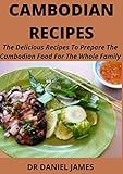 CAMBODIAN RECIPES: The Delicious Recipes To Prepare The Cambodian Food For The Whole Family (English Edition)