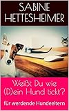 Weißt Du wie (D)ein Hund tickt?: für werdende H