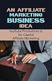 An Affiliate Marketing Business Idea: YouTube Promotions & No Capital Affiliate Marketing: Paid Alternative Seo To Apply In Your Website (English Edition)