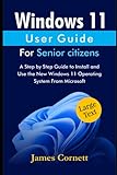 Windows 11 User Guide For Senior Citizens: A Step by Step Guide to Install and Use the New Windows 11 Operating System From M