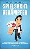Spielsucht bekämpfen: Glücksspielsucht verstehen und besiegen. Soforthilfe und effektive Methoden für Betroffene und Angehörig