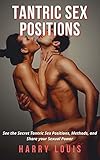 Tantric Sex Positions: See the Secret Tantric Sex Positions, Methods, and Share your Sexual Power (English Edition)