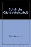 Schulmanagement-Handbuch: Schulische Öffentlichkeitsarbeit: Methoden und Instrumente der Kommunik