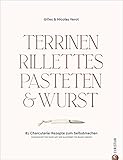 Kochbuch: Terrinen, Rillettes, Pasteten & Wurst. 81 Charcuterie-Rezepte zum Selbstmachen. Für Gourmets und Liebhaber der französischen Küche: Terrinenrezepte, Pastetenrezepte, Wurst selb
