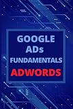 Google Ads (AdWords) Fundamentals: 100+ Exam Practice & Review Questions For Google Ads (AdWords) Fundamental LATEST VERSION