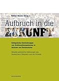 Aufbruch in die Zukunft Erfolgreiche Entwicklungen von Schlüsselkompetenzen in Schulen und Hochschulen: Aktuelle persönliche Erfahrungen aus Deutschland, Österreich und der Schw