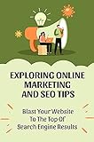 Exploring Online Marketing And SEO Tips: Blast Your Website To The Top Of Search Engine Results: Seo Tips (English Edition)