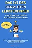 DAS 1X1 DER GENIALSTEN LERNTECHNIKEN-Clever Lernen lernen und Bestnoten erzielen: Wie Du zum Einserabsolventen wirst ohne die beste Zeit Deines Lebens am Schreibtisch zu verg