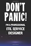 Don't Panic! I'm A Professional ITIL Service Designer: Customized 100 Page Lined Notebook Journal Gift For A Busy ITIL Service Designer: Far Better Than A Throw Away Greeting C