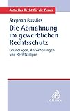 Die Abmahnung im gewerblichen Rechtsschutz: Grundlagen, Anforderungen und Rechtsfolgen (Aktuelles Recht für die Praxis)