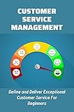 Customer Service Management: Define and Deliver Exceptional Customer Service For Beginners: Customer Service Essentials (English Edition)