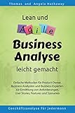 Lean und Agile Business Analyse leicht gemacht: Für Product Owners, Fachexperten, Business Teams, Business Analysten und alle, die Anforderungen für IT erheben und analysieren mü