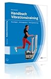 Handbuch Vibrationstraining - Grundlagen - Wirkungsweisen - Trainingssteuerung