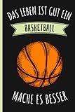 Das Leben Ist Gut Ein Basketball Mach Es Besser: Notizbuch für Basketball Liebhaber | Basketball Tagebuch | 110 Seiten | 6 x 9 Zoll | Notizbuchgeschenk für Basketball liebhab