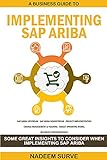A Business Guide to Implementing SAP Ariba: Some Great Insights to Consider When Implementing SAP Ariba (Procurement Transformation) (English Edition)