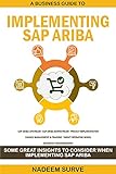 A Business Guide to Implementing SAP Ariba: Some Great Insights to Consider When Implementing SAP Ariba (Procurement Transformation) (English Edition)