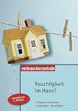 Feuchtigkeit im Haus?: Schäden erkennen, vorbeugen, beseitig