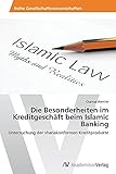 Die Besonderheiten im Kreditgeschäft beim Islamic Banking: Untersuchung der shariakonformen Kreditproduk