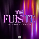 Te Fuiste [Explicit]
